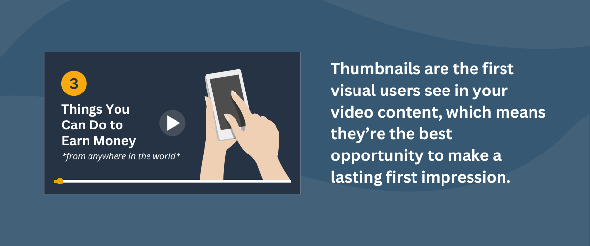 Thumbnails are the first visual users see in your video content, which means they’re the best opportunity to make a lasting first impression.