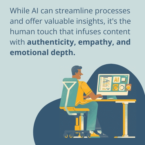 While AI can streamline processes and offer valuable insights, it's the human touch that infuses content with authenticity, empathy, and emotional depth.